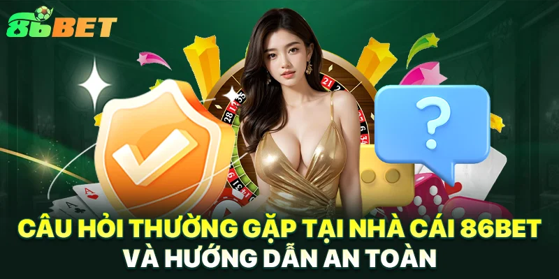86BET | Link Đăng Ký 86BET.COM Nhận Ngay 86K Free Câu hỏi thường gặp tại nhà cái 86BET và hướng dẫn an toàn