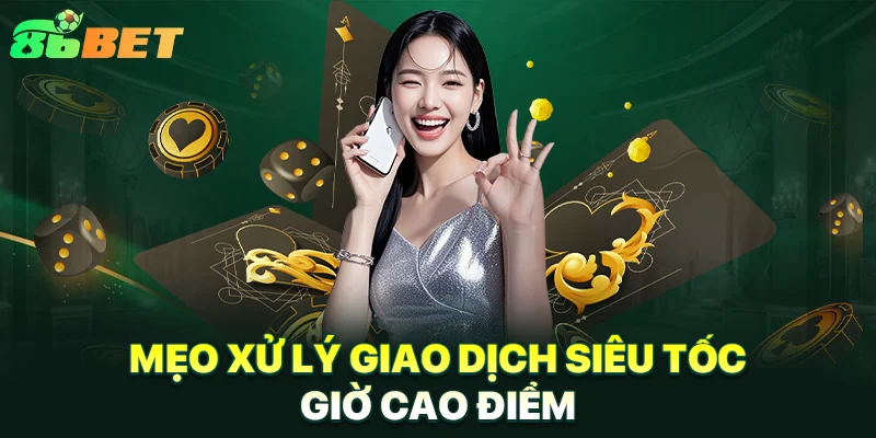 86BET | Link Đăng Ký 86BET.COM Nhận Ngay 86K Free Mẹo xử lý giao dịch siêu tốc giờ cao điểm